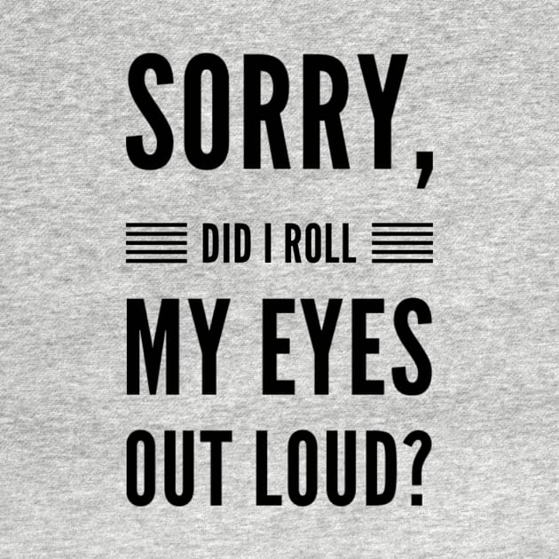 Sorry did I roll my eyes out loud sarcasm quote and sayings by Ashden